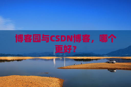 博客园与CSDN博客，哪个更好？